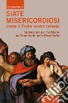 Siate misericordiosi come il Padre vostro celeste. Vademecum per il cristiano nell'anno santo della Misericordia libro