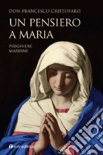 Un pensiero a Maria. Preghiere mariane libro