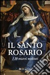 Il Santo Rosario. I 20 misteri meditati libro