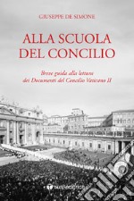 Alla scuola del Concilio. Breve guida alla lettura dei Documenti del Concilio Vaticano II libro