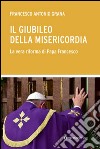 Il Giubileo della Misericordia. La vera riforma di Papa Francesco libro