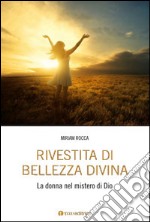 Rivestita di bellezza divina. La donna nel mistero di Dio libro