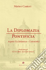 La diplomazia pontificia. Aspetti ecclesiastico-canonistici libro