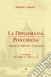 La diplomazia pontificia. Aspetti ecclesiastico-canonistici libro di Cantori Matteo