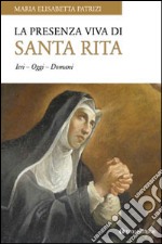 La presenza viva di santa Rita. Ieri oggi domani libro