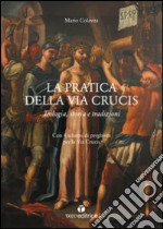 La pratica della Via Crucis. Teologia, storia e tradizioni libro