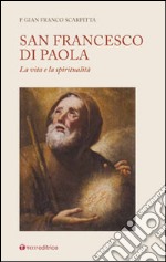 San Francesco di Paola. La vita e la spiritualità libro