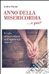 Anno della Misericordia... e poi?. Il volto misericordioso dell'esperienza morale libro