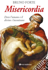 Misericordia. Dove l'umano e il divino d'incontrano libro