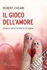 Il gioco dell'amore. 10 passi verso la felicità di coppia libro