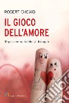 Il gioco dell'amore. 10 passi verso la felicità di coppia libro di Cheaib Robert