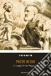 Pazzo di Dio. Un profilo di san Filippo Neri libro di Raponi Simone