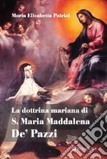 La dottrina mariana di S. Maria Maddalena De' Pazzi libro