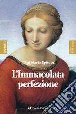 L'Immacolata perfezione. Sentieri di preparazione alla Festa dell'Immacolata libro