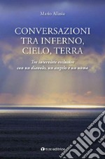 Conversazioni tra inferno; cielo e terra. Tre interviste esclusive con un diavolo; un angelo e un uomo libro