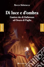 Di luce e d'ombra. L'antico rito di Halloween ad Orsara di Puglia libro