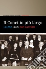 Il Concilio più largo. Laiche laici non cattolici libro