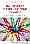 Vivere il Vangelo da fratelli in un mondo che cambia. Vita e scritti di Frà Giacomo Bini OFM libro