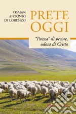 Prete oggi. «Puzza» di pecore, odora di Cristo