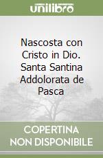 Nascosta con Cristo in Dio. Santa Santina Addolorata de Pasca libro