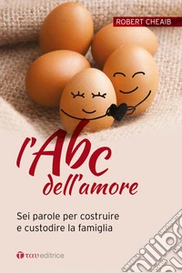 L'ABC dell'amore. Sei parole per costruire e custodire la famiglia libro