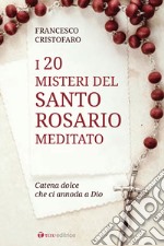 20 misteri del santo rosario meditato. Catena dolce che ci annoda a Dio libro