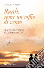 Ruah: come un soffio di vento. Piccole preghiere nello Spirito Santo libro