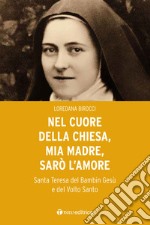 Nel cuore della Chiesa, mia madre, sarò l'amore. Santa Teresa del Bambin Gesù e del Volto Santo