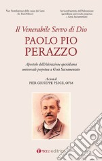 Venerabile servo di Dio, Paolo Pio Perazzo. Apostolo dell'Adorazione quotidiana universale perpetua a Gesù Sacramentato libro