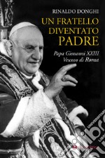 Un fratello diventato padre. Papa Giovanni XXIII Vescovo di Roma
