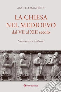 La Chiesa nel Medioevo dal VII al XIII secolo. Lineamenti e problemi