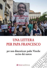 Una lettera per Papa Francesco. Per non dimenticare padre Viroche ucciso dai narcos. Faro di Roma libro