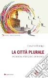 La città plurale. Migrazioni, integrazione, unità civica libro di Momigli Giovanni