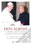 Don Albino. La storia di un uomo, il coraggio di un prete. Da un angusto garage ad una chiesa che naviga nel tempo verso l'eterno libro