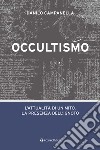 Occultismo. L'attualità di un mito. La presenza dell'ignoto libro