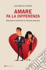 Amare fa la differenza. Maschile e femminile in missione speciale libro