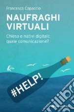 Naufraghi virtuali. Chiesa e nativi digitali: quale comunicazione? libro