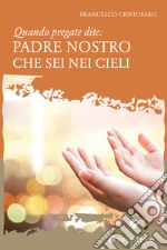 Quando pregate dite: Padre nostro che sei nei Cieli libro