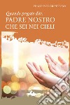 Quando pregate dite: Padre nostro che sei nei Cieli libro di Cristofaro Francesco (don)