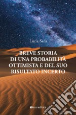 Breve storia di una probabilità ottimista e del suo risultato incerto libro