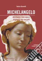 Michelangelo: mostrare l'invisibile. Ediz. italiana e inglese libro