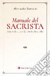 Il manuale del sacrista. Come rendere viva e dignitosa la liturgia della Chiesa. Nuova ediz. libro