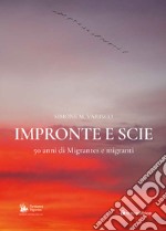 Impronte e scie. 50 anni di Migrantes e migranti: Istituzionale-Emigrazione-Rom e sinti-Circensi e fieranti-Immigrati e profughi libro