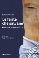 Le ferite che salvano. Ritratti dal Vangelo di Luca libro