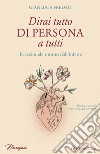 Dirai tutto di persona a tutti. Eccezionale ritorno dall'infarto libro