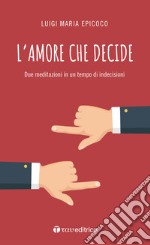 L'amore che decide. Due meditazioni in un tempo di indecisioni libro