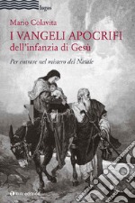 I Vangeli apocrifi dell'infanzia di Gesù. Per entrare nel mistero del Natale libro