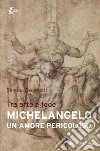 Michelangelo. Un amore pericoloso. Tra arte e fede libro
