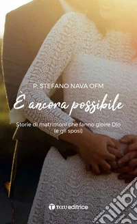 È ancora possibile. Storie di matrimoni che fanno gioire Dio (e gli sposi)
