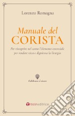 Manuale del corista. Per riscoprire nel canto l'elemento essenziale per rendere viva e dignitosa la liturgia libro